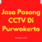 Jasa Pasang CCTV Di Purwokerto